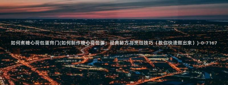 糖 心vlog：如何煮糖心荷包蛋窍门(如何制作糖心荷包蛋：经
