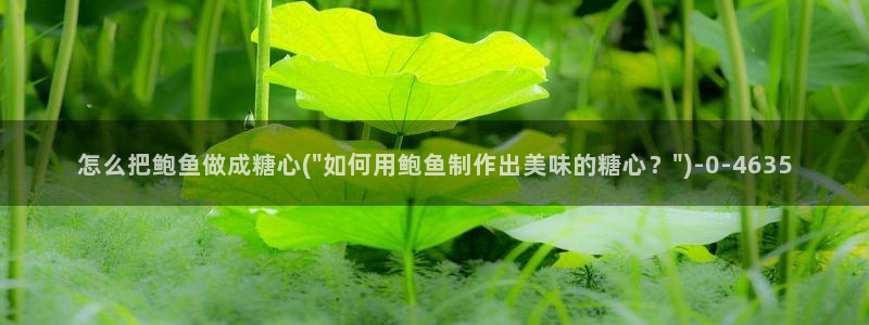 糖心vlog2026：怎么把鲍鱼做成糖心(\
